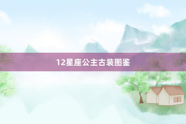 12星座公主古装图鉴