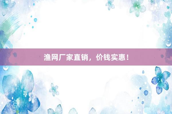 渔网厂家直销，价钱实惠！