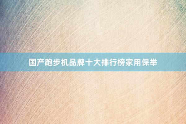 国产跑步机品牌十大排行榜家用保举
